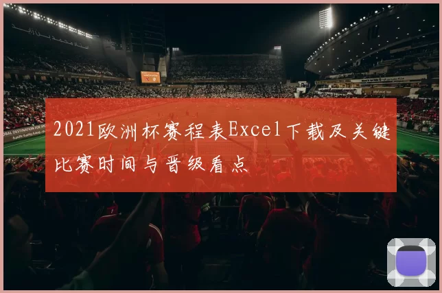 2021欧洲杯赛程表Excel下载及关键比赛时间与晋级看点