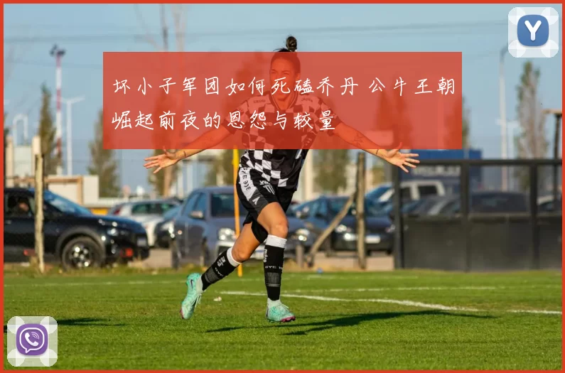 坏小子军团如何死磕乔丹 公牛王朝崛起前夜的恩怨与较量