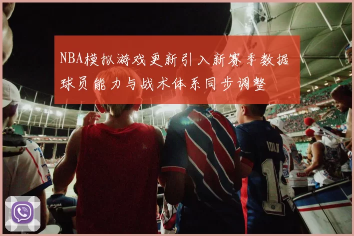 NBA模拟游戏更新引入新赛季数据 球员能力与战术体系同步调整