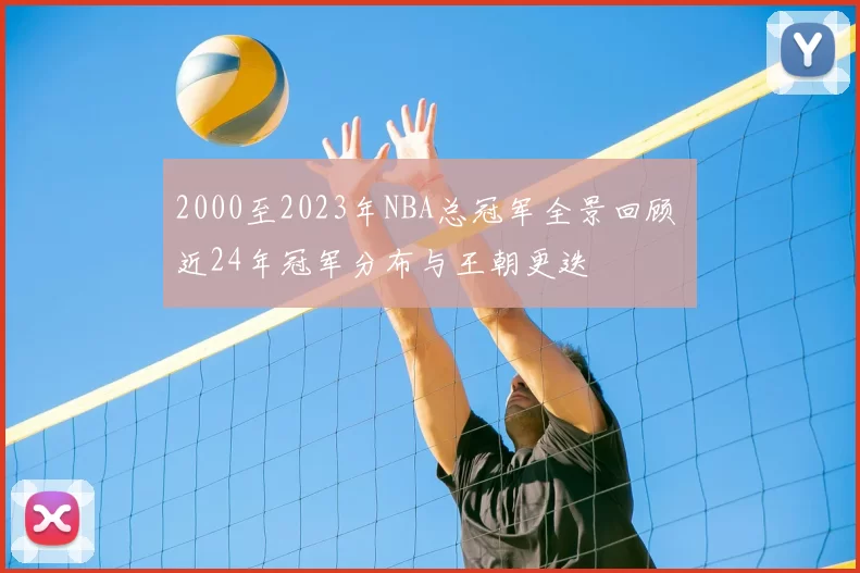 2000至2023年NBA总冠军全景回顾 近24年冠军分布与王朝更迭
