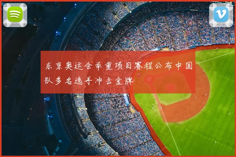 东京奥运会举重项目赛程公布中国队多名选手冲击金牌