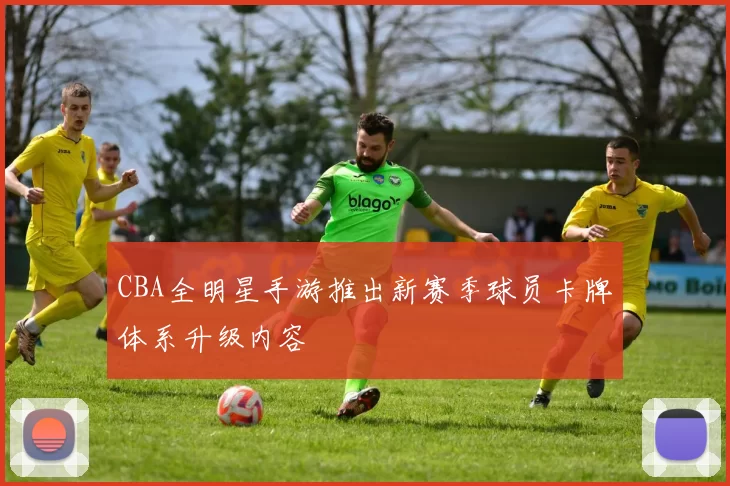 CBA全明星手游推出新赛季球员卡牌体系升级内容