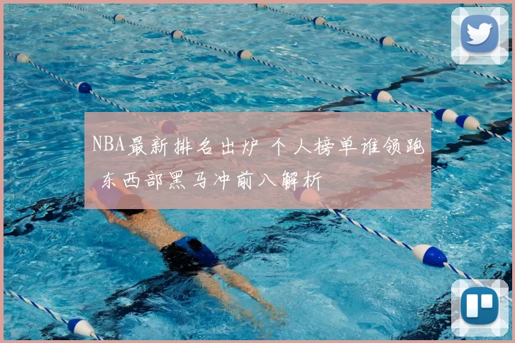 NBA最新排名出炉 个人榜单谁领跑 东西部黑马冲前八解析