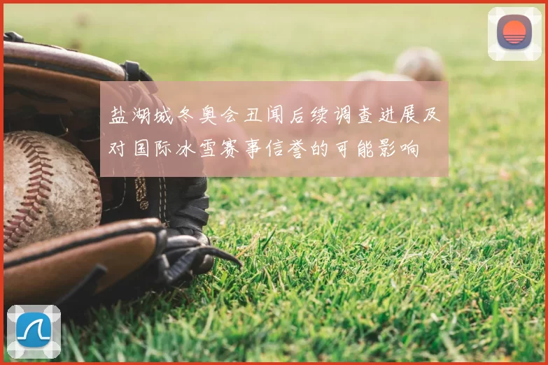 盐湖城冬奥会丑闻后续调查进展及对国际冰雪赛事信誉的可能影响