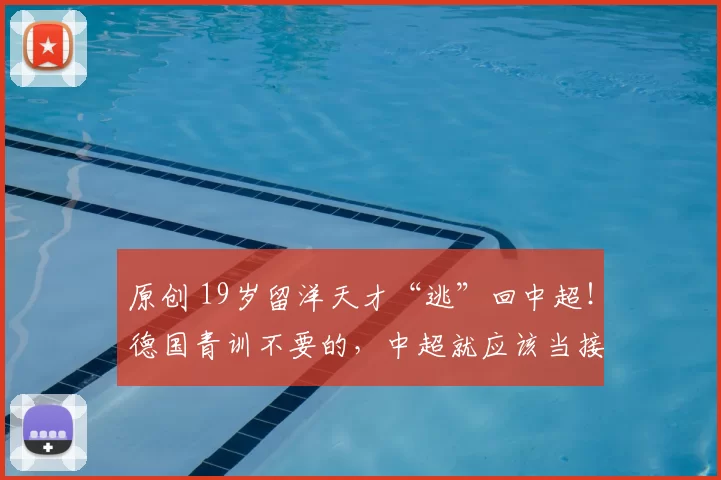 原创 19岁留洋天才“逃”回中超！德国青训不要的，中超就应该当接盘侠吗？