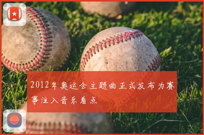 2012年奥运会主题曲正式发布为赛事注入音乐看点